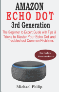 AMAZON ECHO DOT 3rd Generation: The Beginner to Expert Guide with Tips & Tricks to Master Your Echo Dot and Troubleshoot Common Problems