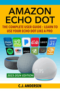 Amazon Echo Dot - The Complete User Guide: Learn to Use Your Echo Dot Like A Pro