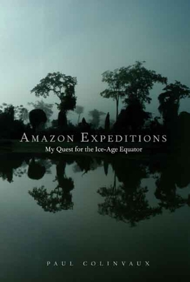 Amazon Expeditions: My Quest for the Ice-Age Equator - Colinvaux, Paul A