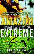 Amazon Extreme: Three Ordinary Guys, One Rubber Raft, and the Most Dangerous River on Earth