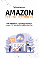 Amazon FBA For Beginners: How To Start And Scale Your Business In Amazon FBA