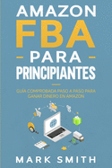 Amazon FBA para Principiantes: Gu?a Comprobada Paso a Paso para Ganar Dinero en Amazon