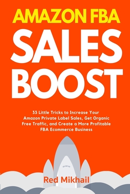 Amazon FBA Sales Boost: 33 Little Tricks to Increase Your Amazon Private Label Sales, Get Organic Free Traffic, and Create a More Profitable FBA Ecommerce Business - Mikhail, Red