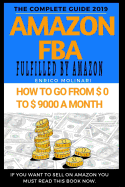 Amazon FBA: The complete guide 2019: How to go From 0 $ to 9000 $ a month.