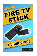 Amazon Fire TV Stick #1 User Guide: The Ultimate Amazon Fire TV Stick User Manual, Tips & Tricks, How to Get Started, Best Apps, Streaming