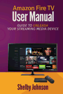 Amazon Fire TV User Manual: Guide to Unleash Your Streaming Media Device