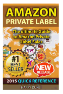 Amazon Private Label: Quick Reference: The Ultimate Fba Guide to Amazon Private Label Sales