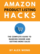 Amazon Product Listing Hacks: The Complete Guide To Ranking Higher And Getting More Sales