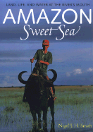 Amazon Sweet Sea: Land, Life, and Water at the River's Mouth - Smith, Nigel J