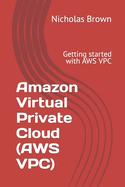 Amazon Virtual Private Cloud (Aws Vpc): Getting Started with Aws Vpc