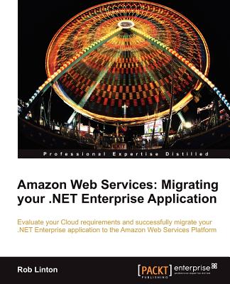 Amazon Web Services: Migrating your .NET Enterprise Application - Linton, Rob