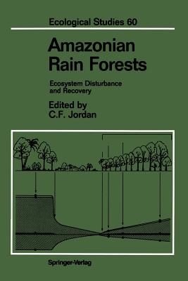 Amazonian Rain Forests: Ecosystem Disturbance and Recovery - Jordan, Carl F (Editor), and Buschbacher, R J (Contributions by), and Russell, C E (Contributions by)