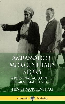 Ambassador Morgenthau's Story: A Personal Account of the Armenian Genocide (Hardcover) - Morgenthau, Henry