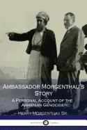 Ambassador Morgenthau's Story: A Personal Account of the Armenian Genocide