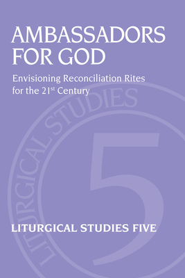 Ambassadors for God: Envisioning Reconciliation Rites for the 21st Century - Phillips, Jennifer M (Editor)