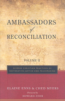 Ambassadors of Reconciliation, Volume 2: Diverse Christian Practices of Restorative Justice and Peacemaking - Myers, Ched, and Ens, Elaine
