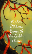 Amber Ribbons Beneath the Goblin Thorn