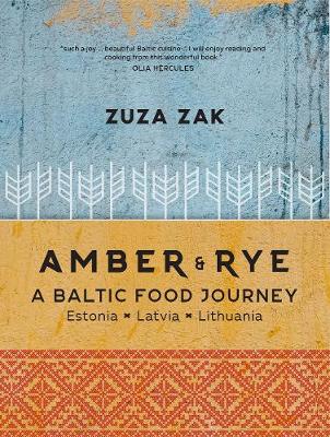 Amber & Rye: A Baltic food journey Estonia Latvia Lithuania - Zak, Zuza