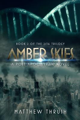 Amber Skies: A 2136 Novel - Thrush, Matthew