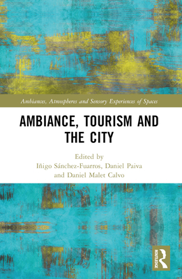 Ambiance, Tourism and the City - Snchez-Fuarros, Iigo (Editor), and Paiva, Daniel (Editor), and Calvo, Daniel Malet (Editor)