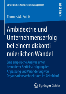 Ambidextrie Und Unternehmenserfolg Bei Einem Diskontinuierlichen Wandel: Eine Empirische Analyse Unter Besonderer Berucksichtigung Der Anpassung Und Veranderung Von Organisationsarchitekturen Im Zeitablauf