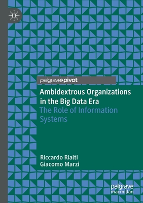 Ambidextrous Organizations in the Big Data Era: The Role of Information Systems - Rialti, Riccardo, and Marzi, Giacomo