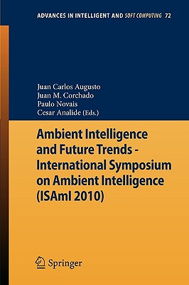 Ambient Intelligence and Future Trends -: International Symposium on Ambient Intelligence (Isami 2010) - Corchado Rodrguez, Juan Manuel (Editor), and Augusto, Juan Carlos (Editor), and Novais, Paulo (Editor)