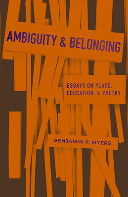 Ambiguity and Belonging: Essays on Place, Education, and Poetry - Myers, Benjamin P