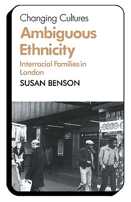 Ambiguous Ethnicity: Interracial Families in London - Benson, Susan