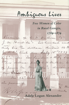 Ambiguous Lives: Free Women of Color in Rural Georgia, 1789-1879 - Alexander, Adele Logan