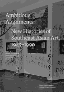 Ambitious Alignments: New Histories in Southeast Asian Art, 1945-1990