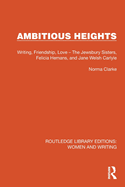 Ambitious Heights: Writing, Friendship, Love - The Jewsbury Sisters, Felicia Hemans, and Jane Welsh Carlyle