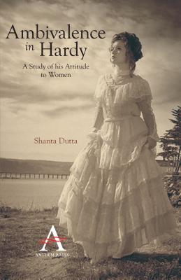 Ambivalence in Hardy: A Study of his Attitude to Women - Dutta, Shanta