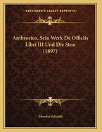 Ambrosius, Sein Werk de Officiis Libri III Und Die Stoa (1897)