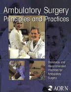 Ambulatory Surgery Principles and Practices: Standards and Recommended Practices for Ambulatory Surgery - AORN, and Association of Perioperative Registered
