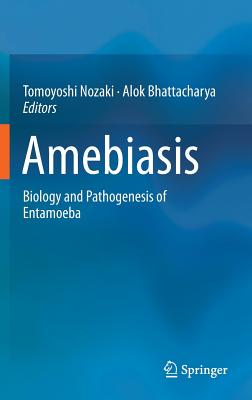 Amebiasis: Biology and Pathogenesis of Entamoeba - Nozaki, Tomoyoshi (Editor), and Bhattacharya, Alok (Editor)