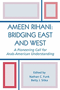 Ameen Rihani: Bridging East and West: A Pioneering Call for Arab-American Understanding