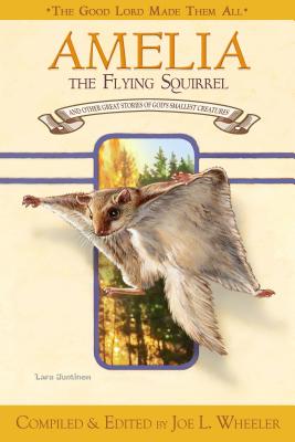 Amelia, the Flying Squirrel: And Other Stories of God's Smallest Creatures / Compiled and Edited by Joe L. Wheeler - Wheeler, Joe L, Ph.D.