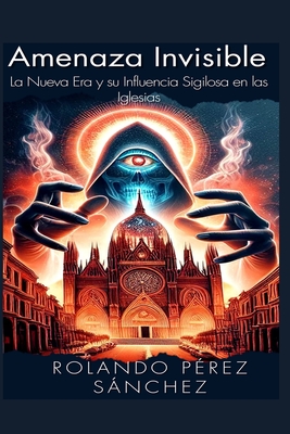 Amenaza Invisible: La Nueva Era y su influencia sigilosa en la Iglesia - Lantigua Corrales, Yunaisy (Contributions by), and Snchez, Rolando P?rez