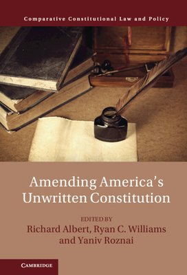Amending America's Unwritten Constitution - Albert, Richard (Editor), and Williams, Ryan C (Editor), and Roznai, Yaniv (Editor)