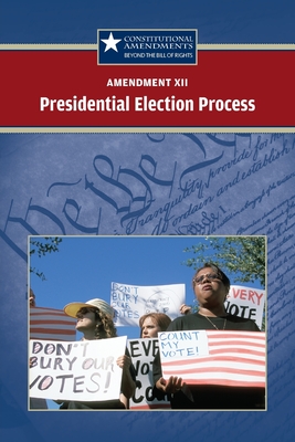 Amendment XII: The Presidential Election Process - Zacharias, Jared (Editor)