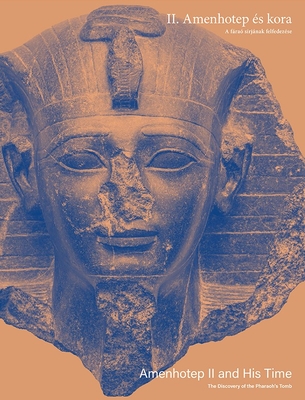 Amenhotep II and His Time: The Discovery of the Pharaoh's Tomb - Patrizia Piacentini