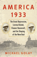 America 1933: The Great Depression, Lorena Hickok, Eleanor Roosevelt, and the Shaping of the New Deal