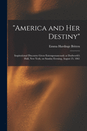 "America and Her Destiny": Inspirational Discourse Given Extemporaneously at Dodworth's Hall, New York, on Sunday Evening, August 25, 1861