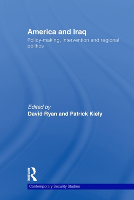 America and Iraq: Policy-making, Intervention and Regional Politics - Ryan, David (Editor), and Kiely, Patrick (Editor)