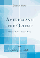 America and the Orient: Outlines of a Constructive Policy (Classic Reprint)
