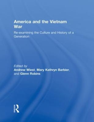 America and the Vietnam War: Re-Examining the Culture and History of a Generation - Wiest, Andrew, Dr., Ph.D. (Editor), and Barbier, Mary Kathryn (Editor), and Robins, Glenn, Professor (Editor)
