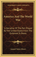America and the World War: A Narrative of the Part Played by the United States from the Outbreak to Peace