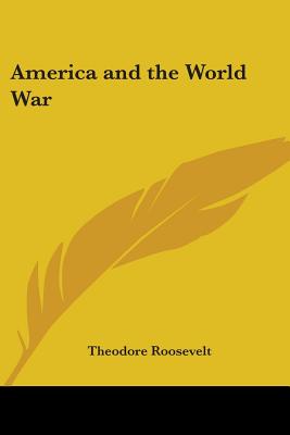 America and the World War - Roosevelt, Theodore, IV