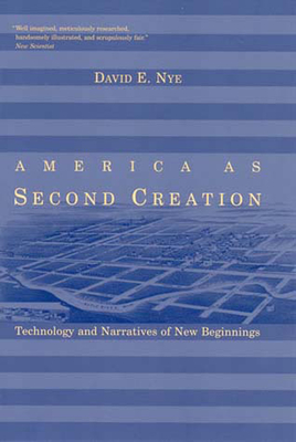 America as Second Creation: Technology and Narratives of New Beginnings - Nye, David E